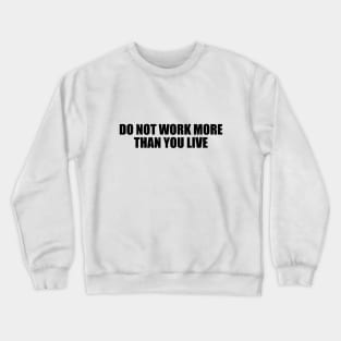 Do not work more than you live Crewneck Sweatshirt